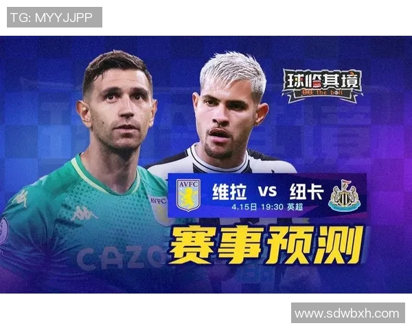 维拉与纽卡的对决预测分析及比赛前瞻详解